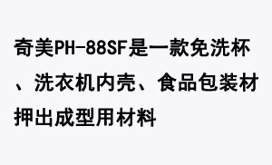 奇美PH-88SF是一款免洗杯、洗衣機內(nèi)殼、食品包裝材押出成型用材料
